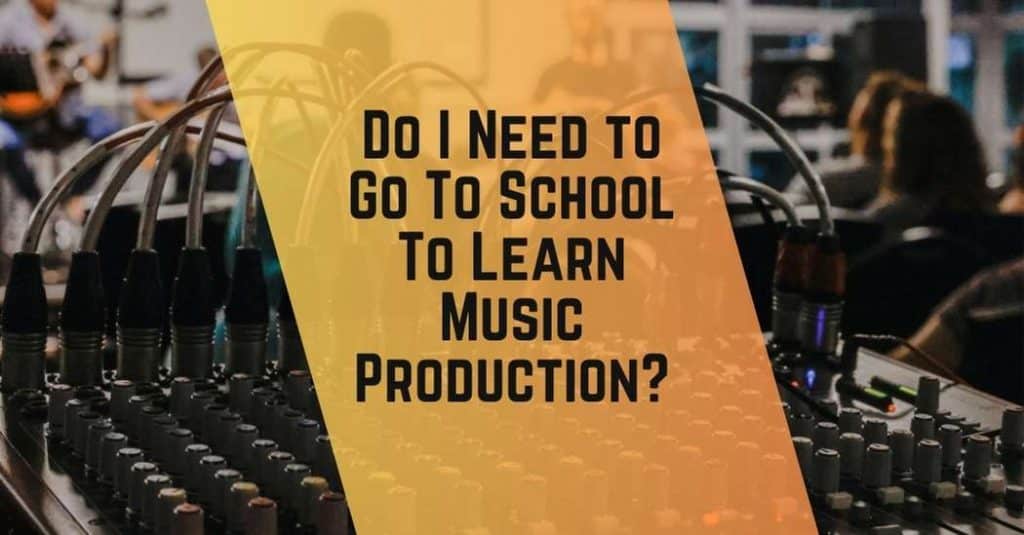 Do I need to go to school to learn Music Production_