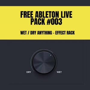 Cover image for the free Ableton Live pack features a vibrant yellow banner at the top, announcing "FREE ABLETON LIVE PACK #003." Just beneath this, it's labeled "WET / DRY ANYTHING - EFFECT RACK." Dominating the bottom section, a black knob is prominently displayed with labels indicating "DRY" on the left and "WET" on the right.