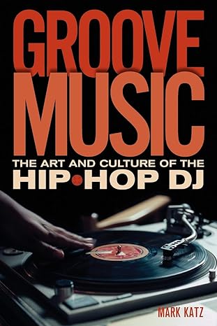 The cover of the book "Groove Music: The Art and Culture of the Hip-Hop DJ" by Mark Katz features a background that highlights a close-up of a hand skillfully manipulating a vinyl record on a turntable, underscoring the pivotal role of the DJ in hip-hop culture. Bold red lettering prominently displays the title.